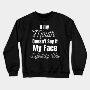 If My Mouth Doesn't Say It My Face Definitely Will Crewneck Sweatshirt